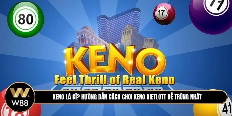 Keno là gì? Hướng dẫn cách chơi Keno Vietlott dễ trúng nhất 2026