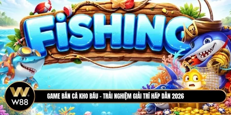 Bắn cá kho báu - Trải nghiệm săn thưởng hấp dẫn bậc nhất 2026