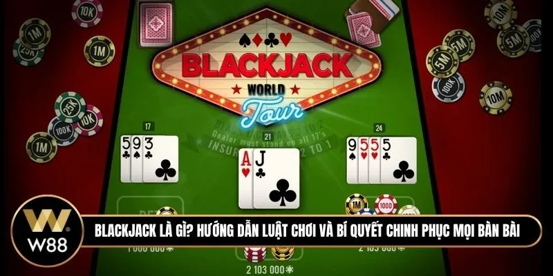 Blackjack là gì? Hướng dẫn luật chơi và bí quyết chinh phục mọi bàn bài