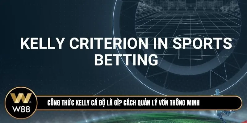 Công Thức Kelly Cá Độ Là Gì? Cách Quản Lý Vốn Thông Minh Hay Con Dao Hai Lưỡi?